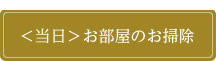 <当日>お部屋のお掃除