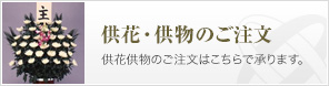 供花・供物のご注文　供花供物のご注文はこちらで承ります。