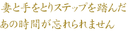 妻と手をとりステップを踏んだあの時間が忘れられません